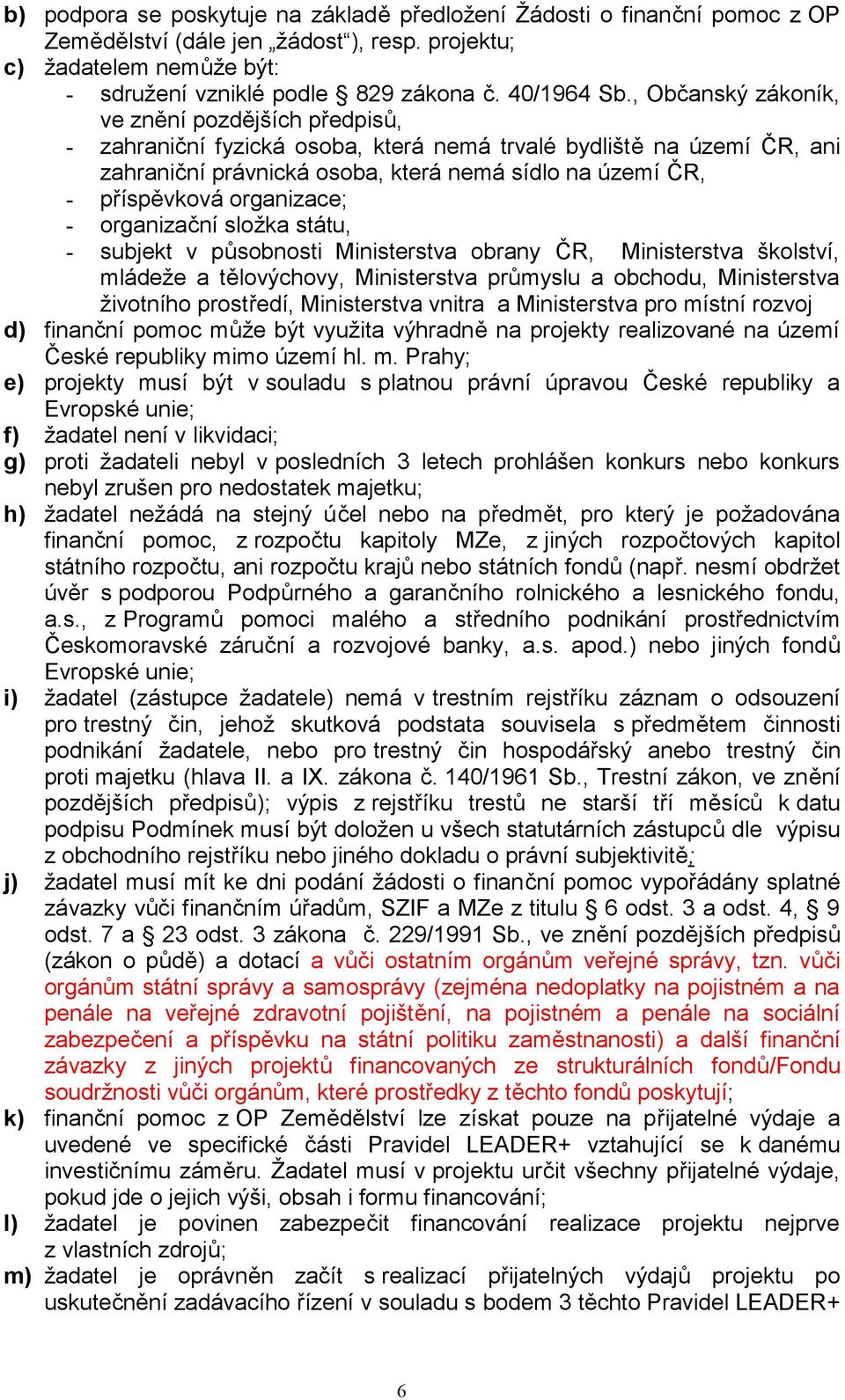 organizace; - organizační složka státu, - subjekt v působnosti Ministerstva obrany ČR, Ministerstva školství, mládeže a tělovýchovy, Ministerstva průmyslu a obchodu, Ministerstva životního prostředí,
