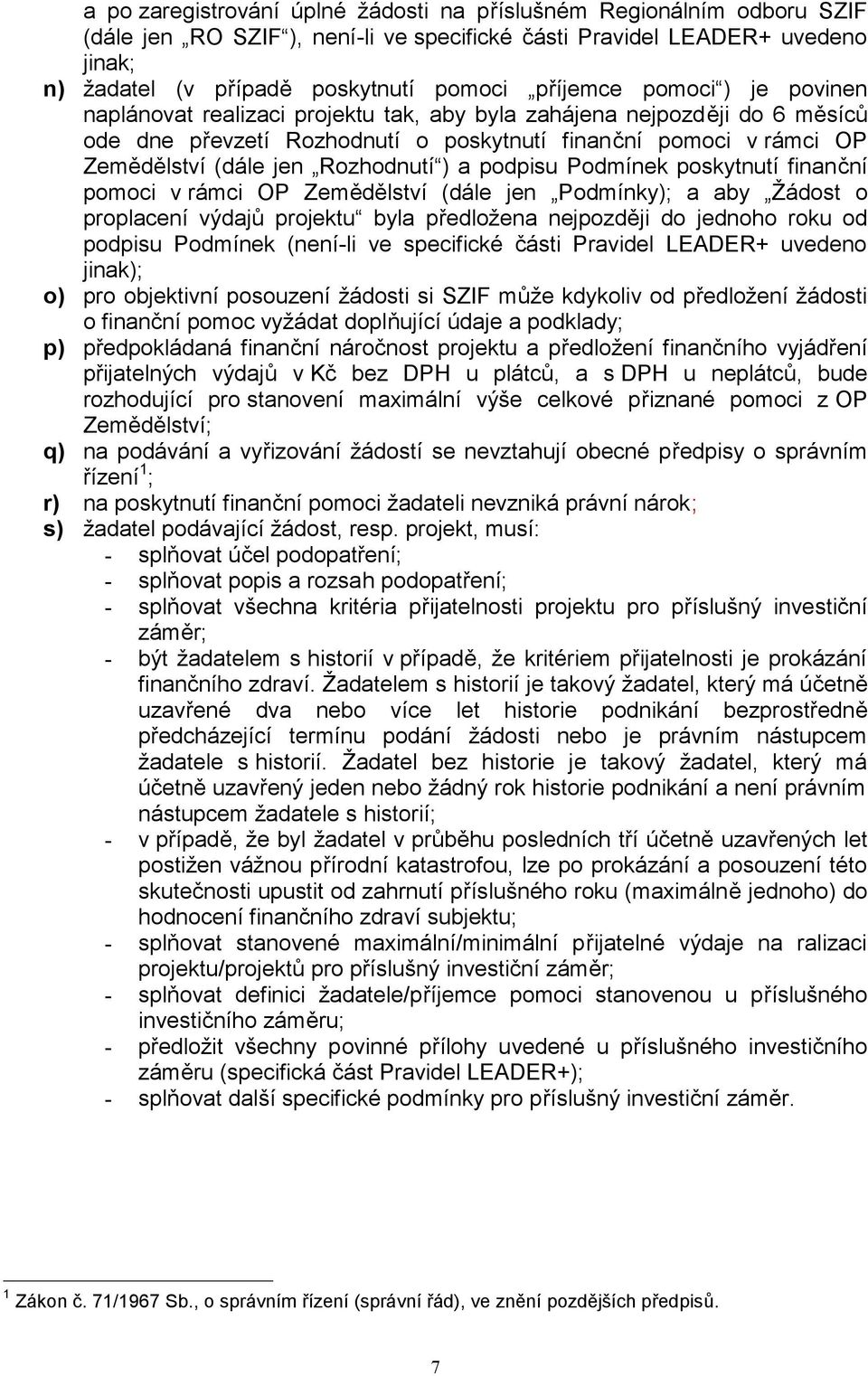 Rozhodnutí ) a podpisu Podmínek poskytnutí finanční pomoci v rámci OP Zemědělství (dále jen Podmínky); a aby Žádost o proplacení výdajů projektu byla předložena nejpozději do jednoho roku od podpisu