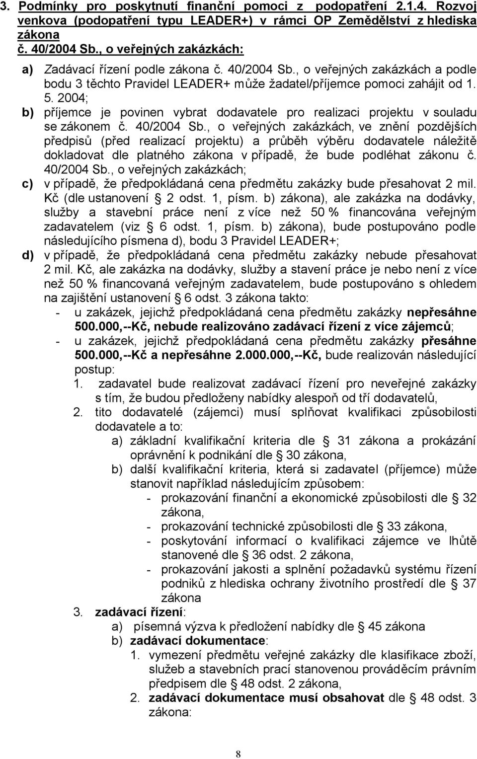 2004; b) příjemce je povinen vybrat dodavatele pro realizaci projektu v souladu se zákonem č. 40/2004 Sb.
