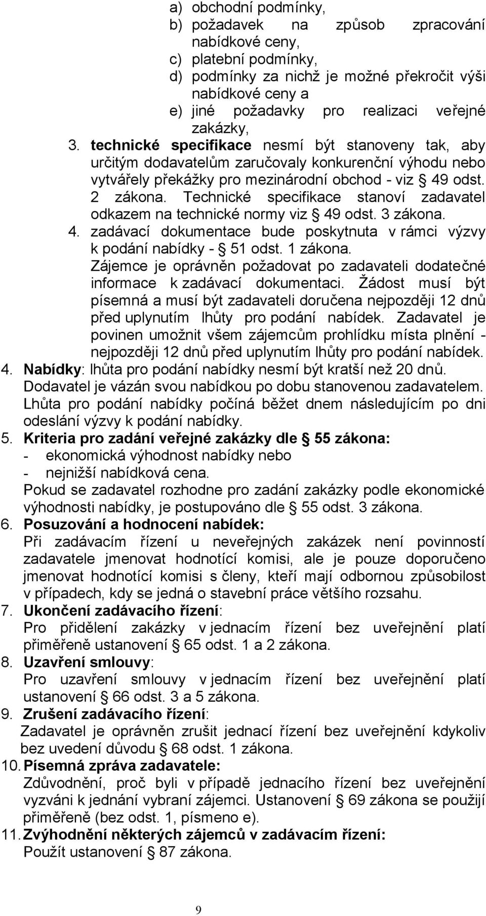 Technické specifikace stanoví zadavatel odkazem na technické normy viz 49 odst. 3 zákona. 4. zadávací dokumentace bude poskytnuta v rámci výzvy k podání nabídky - 51 odst. 1 zákona.