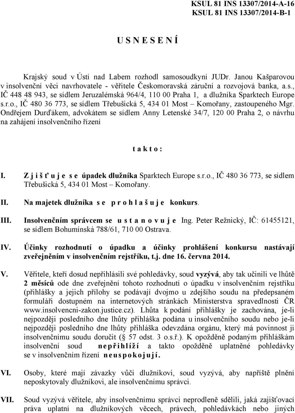 Ondřejem Durďákem, advokátem se sídlem Anny Letenské 34/7, 120 00 Praha 2, o návrhu na zahájení insolvenčního řízení t a k t o : I. Z j i š ť u j e s e úpadek dlužníka Sparktech Europe s.r.o., IČ 480 36 773, se sídlem Třebušická 5, 434 01 Most Komořany.