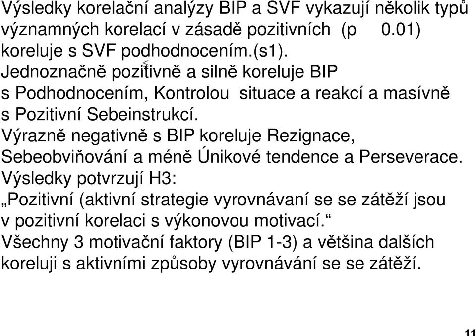 Výrazně negativně s BIP koreluje Rezignace, Sebeobviňování a méně Únikové tendence a Perseverace.