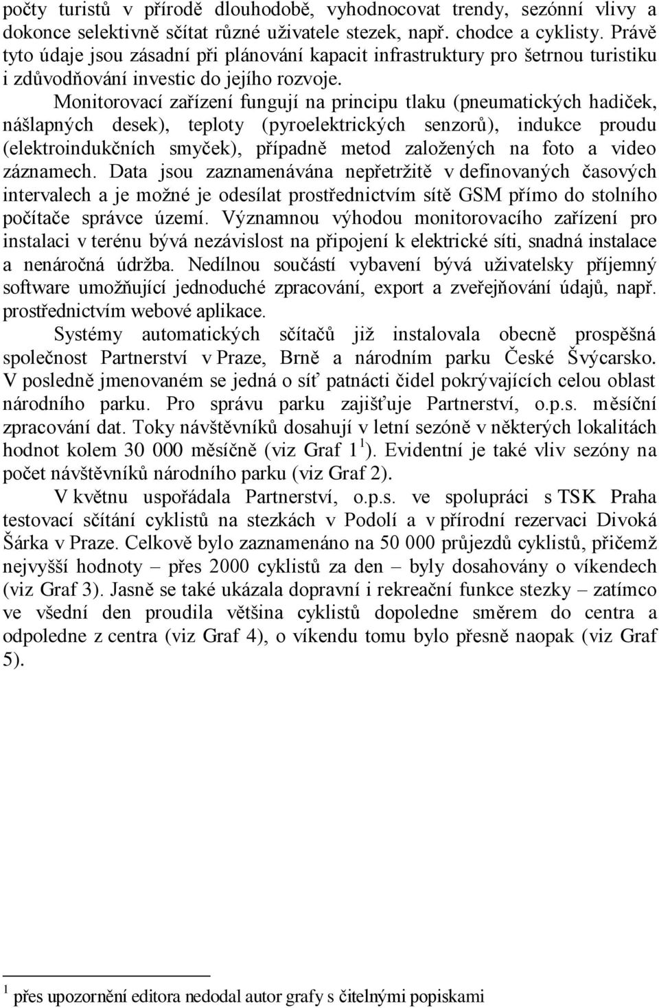 Monitorovací zařízení fungují na principu tlaku (pneumatických hadiček, nášlapných desek), teploty (pyroelektrických senzorů), indukce proudu (elektroindukčních smyček), případně metod založených na