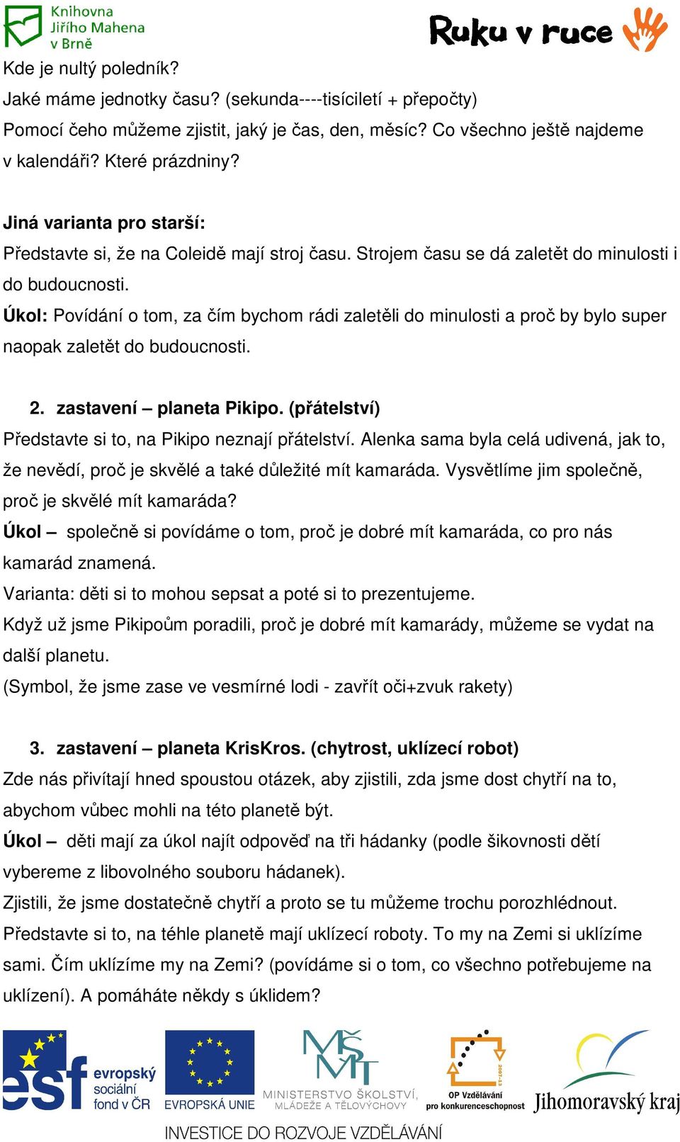 Úkol: Povídání o tom, za čím bychom rádi zaletěli do minulosti a proč by bylo super naopak zaletět do budoucnosti. 2. zastavení planeta Pikipo.