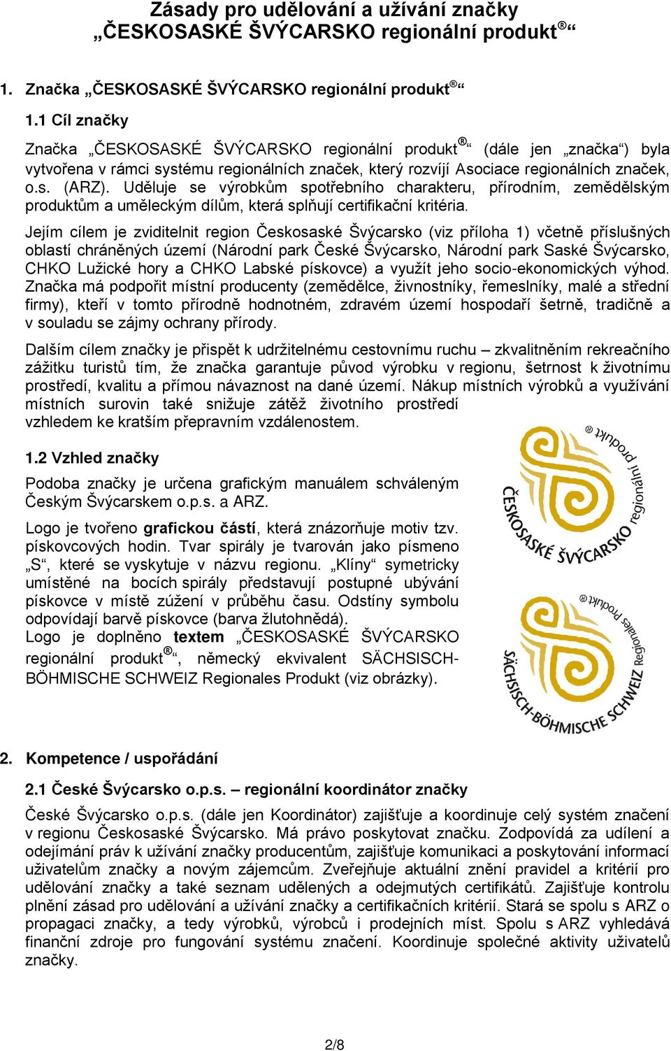 Uděluje se výrobkům spotřebního charakteru, přírodním, zemědělským produktům a uměleckým dílům, která splňují certifikační kritéria.