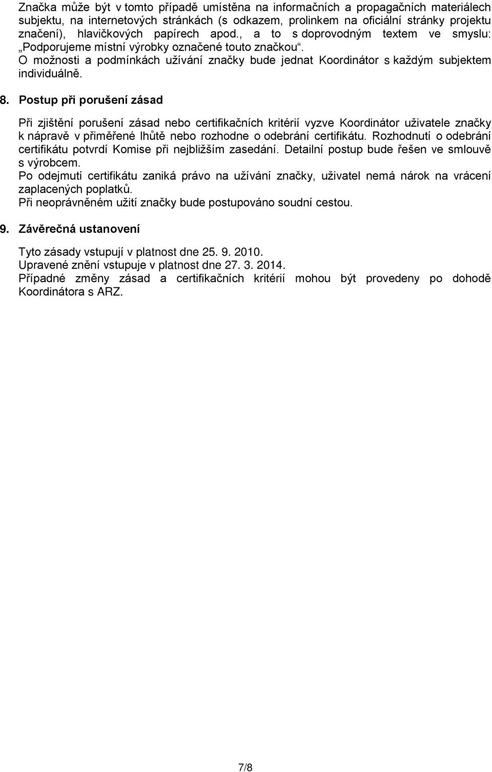 8. Postup při porušení zásad Při zjištění porušení zásad nebo certifikačních kritérií vyzve Koordinátor uživatele značky k nápravě v přiměřené lhůtě nebo rozhodne o odebrání certifikátu.