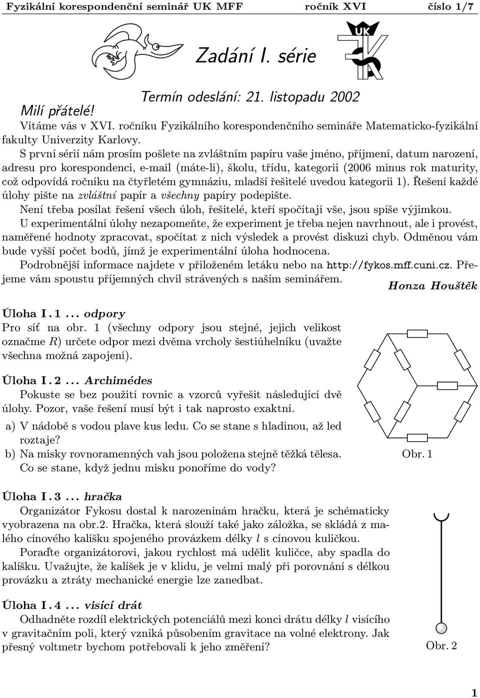 ročníku na čtyřletém gymnáziu, mladší řešitelé uvedou kategorii 1). Řešení každé úlohy pište na zvláštní papír a všechny papíry podepište.