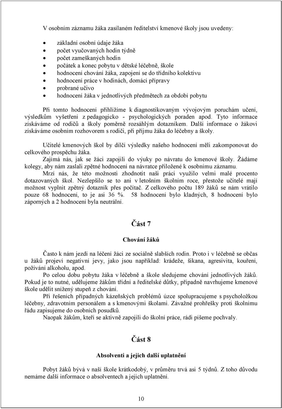 hodnocení přihlížíme k diagnostikovaným vývojovým poruchám učení, výsledkům vyšetření z pedagogicko - psychologických poraden apod.