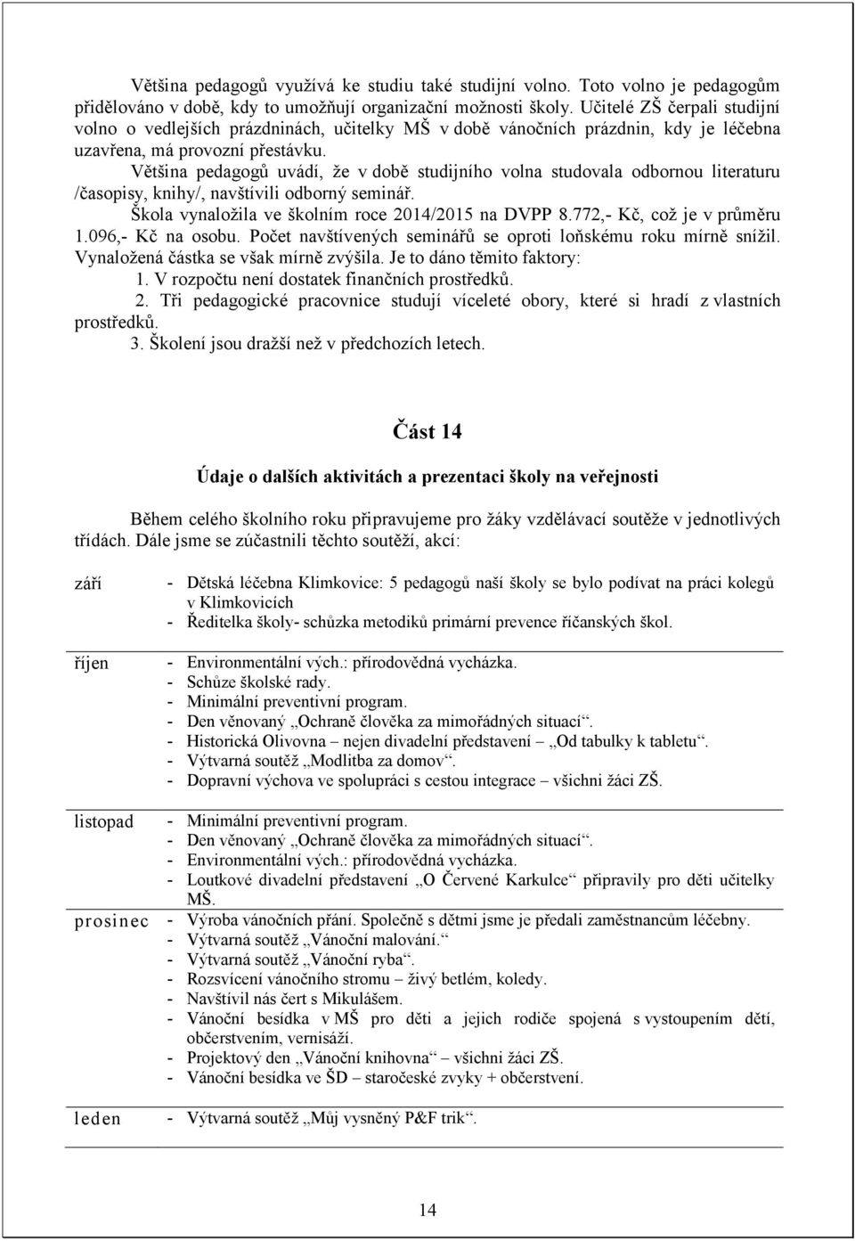 Většina pedagogů uvádí, že v době studijního volna studovala odbornou literaturu /časopisy, knihy/, navštívili odborný seminář. Škola vynaložila ve školním roce 2014/2015 na DVPP 8.