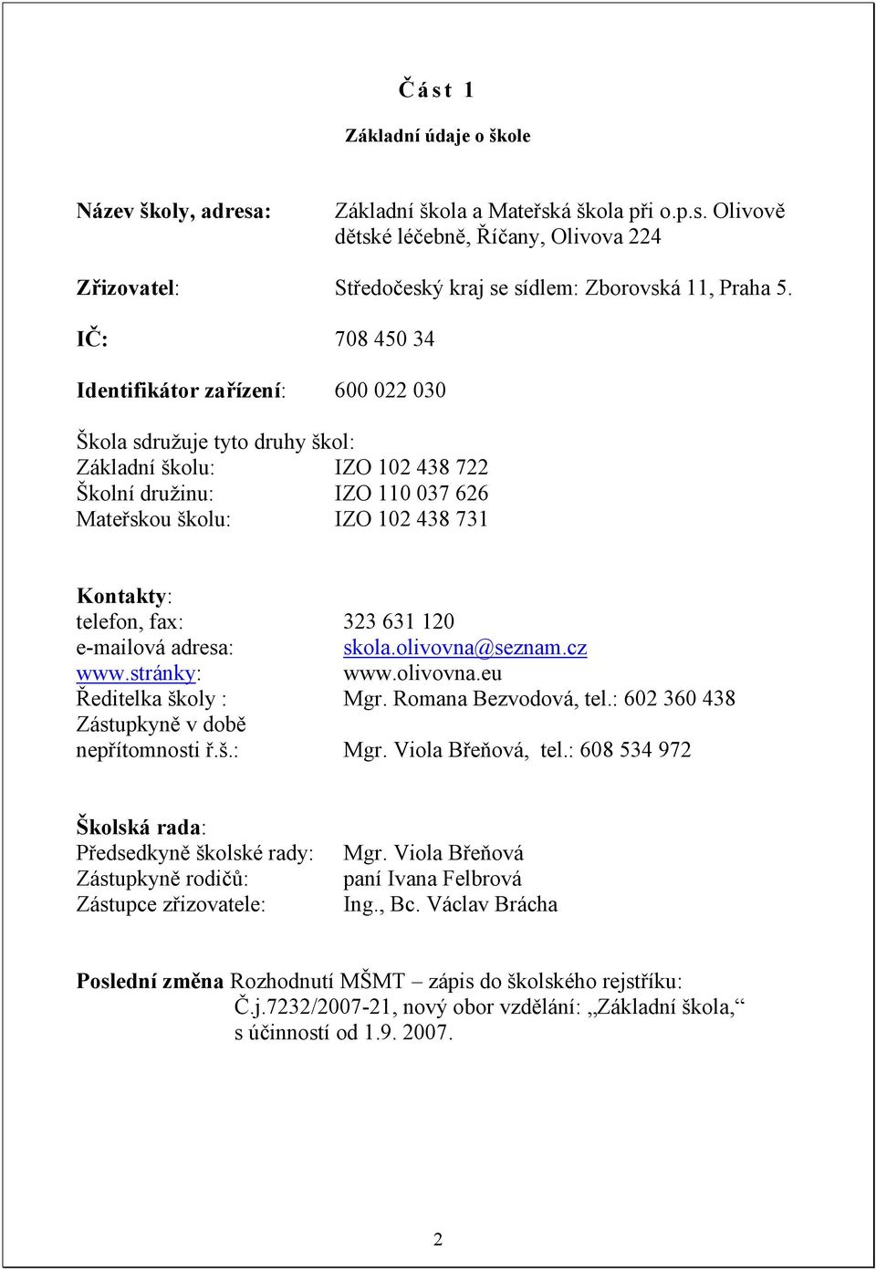 fax: 323 631 120 e-mailová adresa: skola.olivovna@seznam.cz www.stránky: www.olivovna.eu Ředitelka školy : Mgr. Romana Bezvodová, tel.: 602 360 438 Zástupkyně v době nepřítomnosti ř.š.: Mgr. Viola Břeňová, tel.