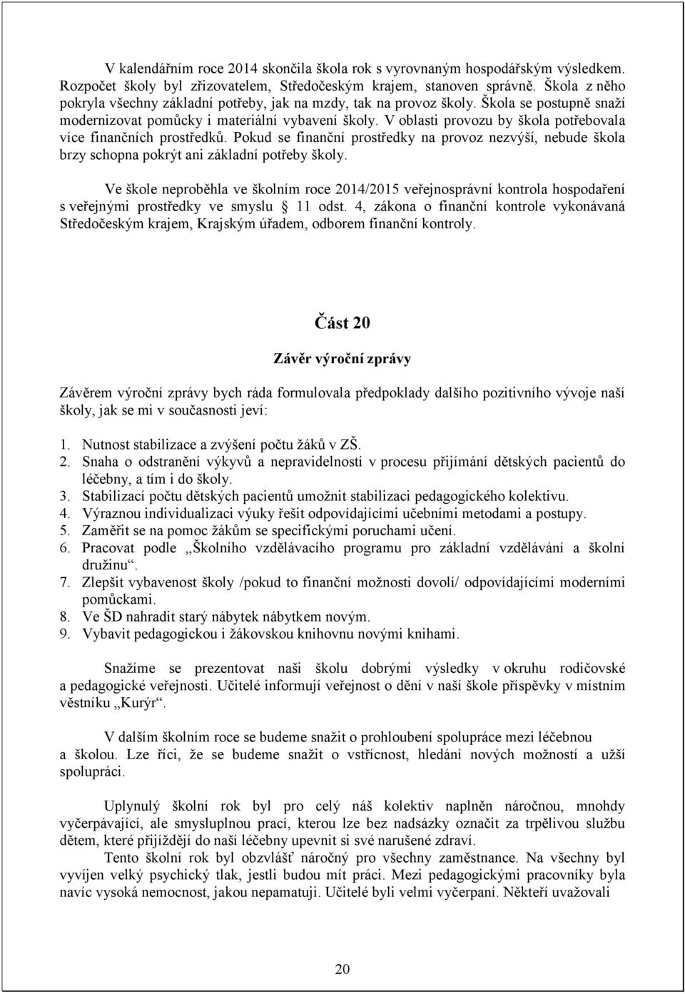 V oblasti provozu by škola potřebovala více finančních prostředků. Pokud se finanční prostředky na provoz nezvýší, nebude škola brzy schopna pokrýt ani základní potřeby školy.