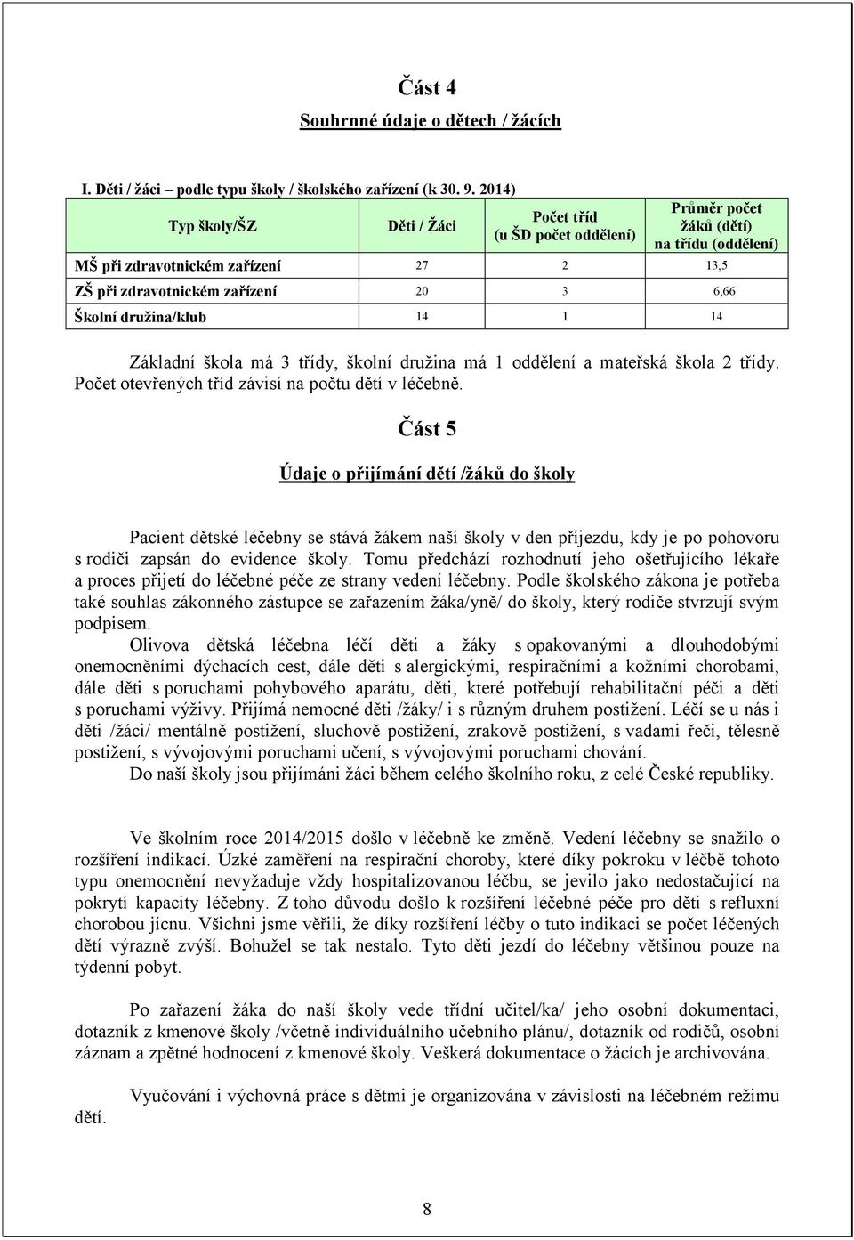 družina/klub 14 1 14 Základní škola má 3 třídy, školní družina má 1 oddělení a mateřská škola 2 třídy. Počet otevřených tříd závisí na počtu dětí v léčebně.