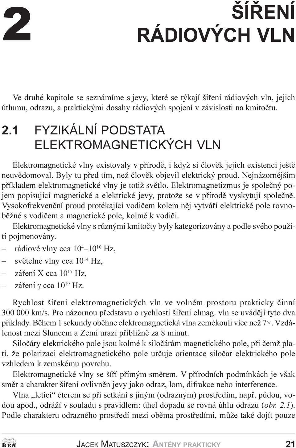 Nejnázornìjším pøíkladem elektromagnetické vlny je totiž svìtlo Elektromagnetizmus je spoleèný pojem popisující magnetické a elektrické jevy, protože se v pøírodì vyskytují spoleènì Vysokofrekvenèní