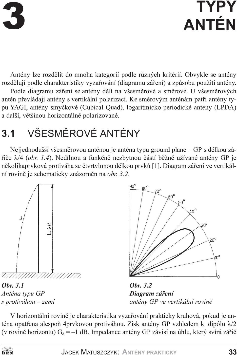 logaritmicko-periodické antény (LPDA) a další, vìtšinou horizontálnì polarizované 3 1 VŠESMÌROVÉ ANTÉNY Nejjednodušší všesmìrovou anténou je anténa typu ground plane GP s délkou záøièe l/4 (obr 1 4)