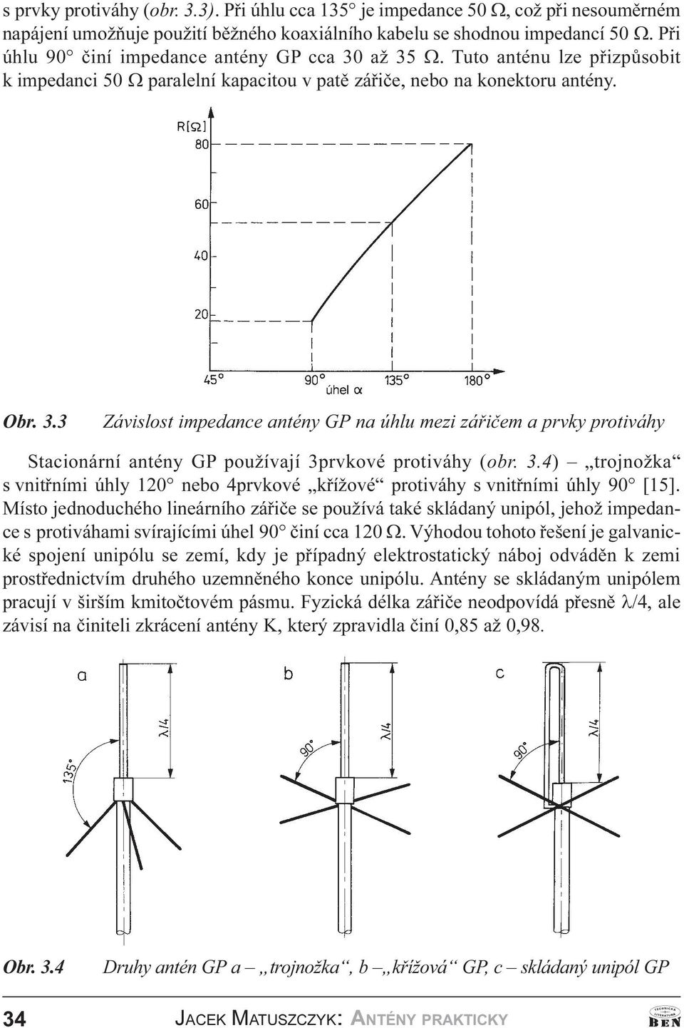 Stacionární antény GP používají 3prvkové protiváhy (obr 3 4) trojnožka s vnitøními úhly 120 nebo 4prvkové køížové protiváhy s vnitøními úhly 90 [15] Místo jednoduchého lineárního záøièe se používá