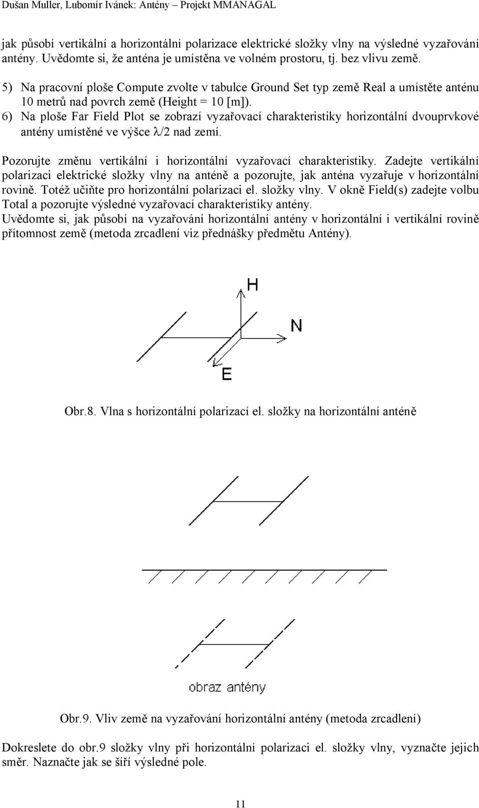 6) Na ploše Far Field Plot se zobrazí vyzařovací charakteristiky horizontální dvouprvkové antény umístěné ve výšce l/2 nad zemí. Pozorujte změnu vertikální i horizontální vyzařovací charakteristiky.