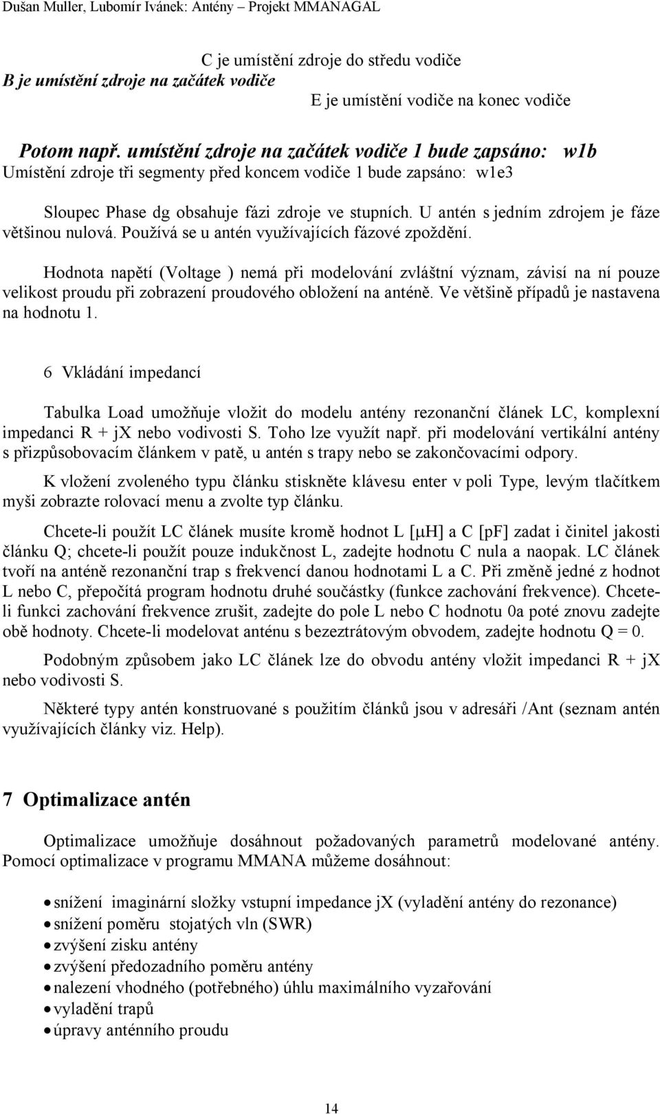 U antén s jedním zdrojem je fáze většinou nulová. Používá se u antén využívajících fázové zpoždění.