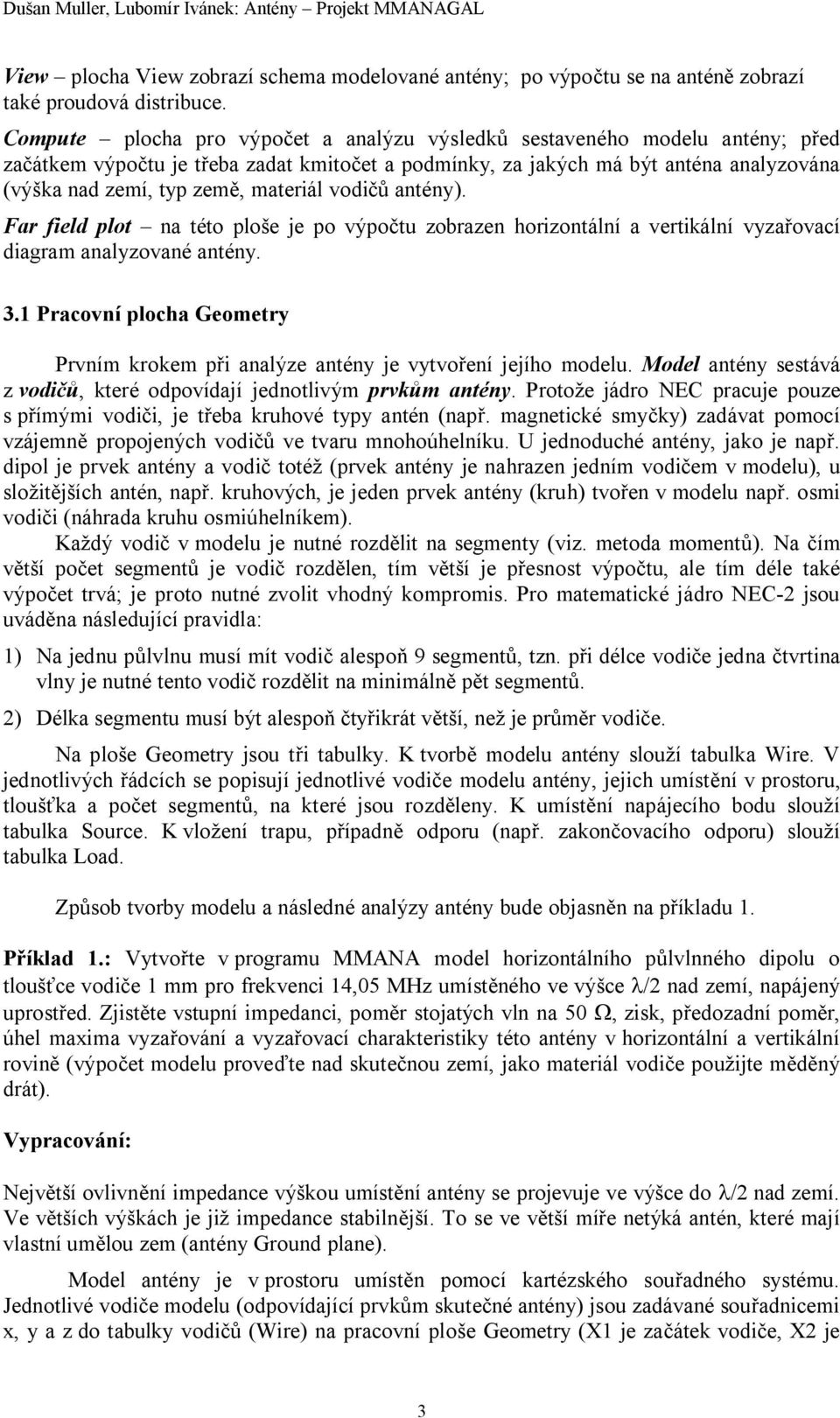 materiál vodičů antény). Far field plot na této ploše je po výpočtu zobrazen horizontální a vertikální vyzařovací diagram analyzované antény. 3.