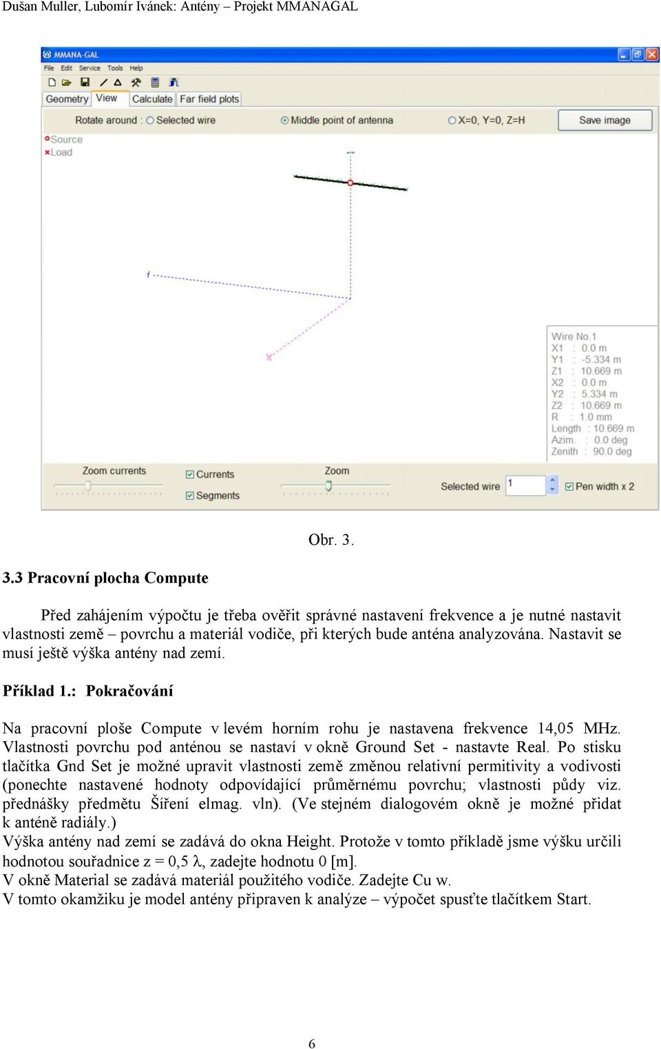 Nastavit se musí ještě výška antény nad zemí. Příklad 1.: Pokračování Na pracovní ploše Compute v levém horním rohu je nastavena frekvence 14,05 MHz.