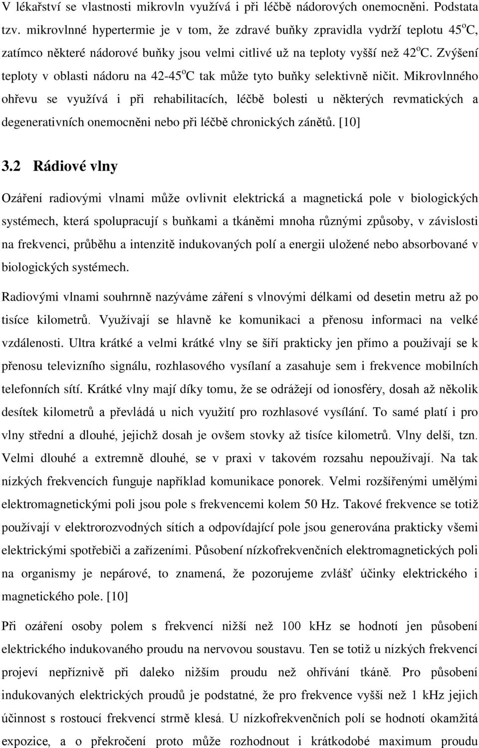 Zvýšení teploty v oblasti nádoru na 42-45 o C tak může tyto buňky selektivně ničit.