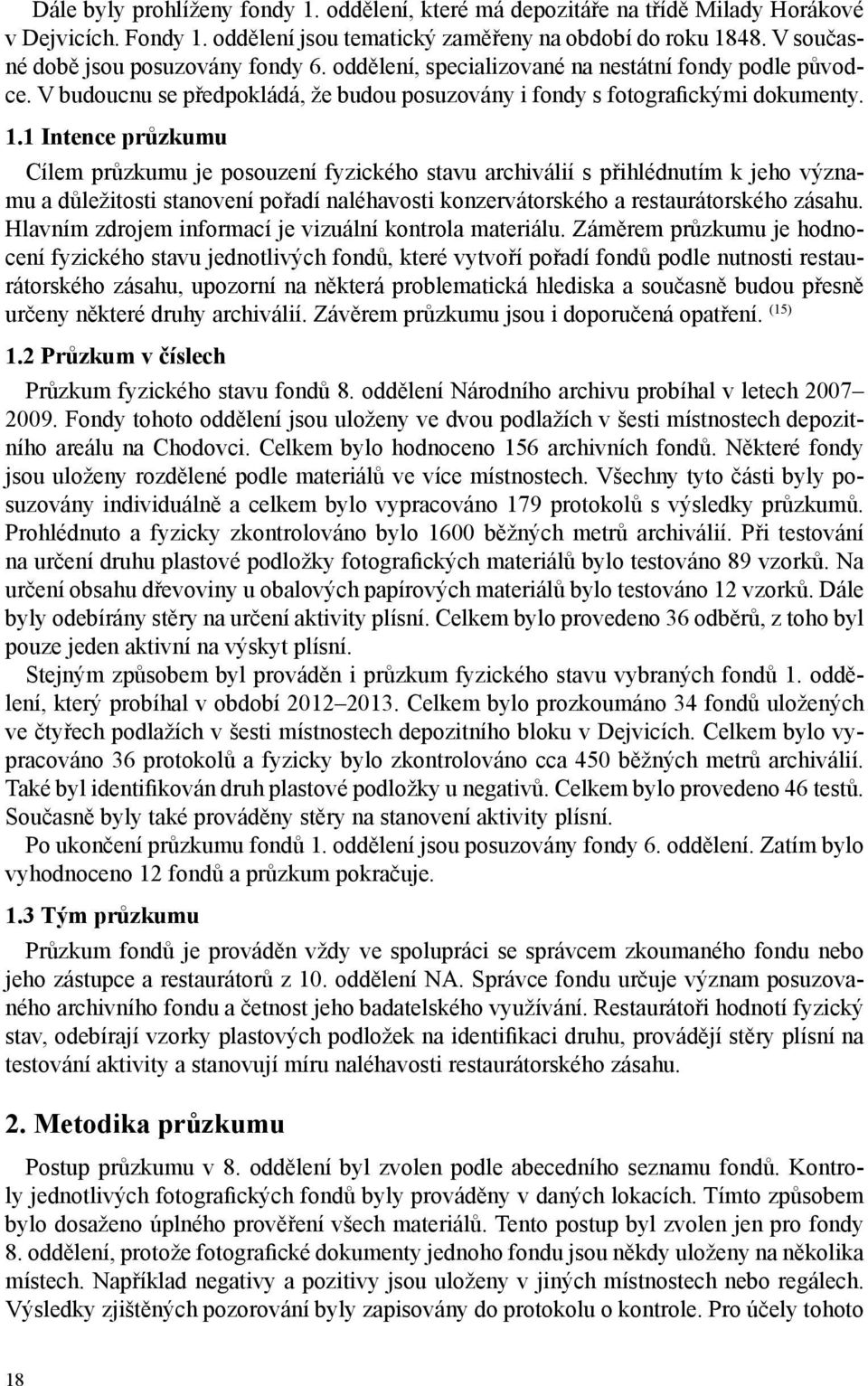 1 Intence průzkumu Cílem průzkumu je posouzení fyzického stavu archiválií s přihlédnutím k jeho významu a důležitosti stanovení pořadí naléhavosti konzervátorského a restaurátorského zásahu.