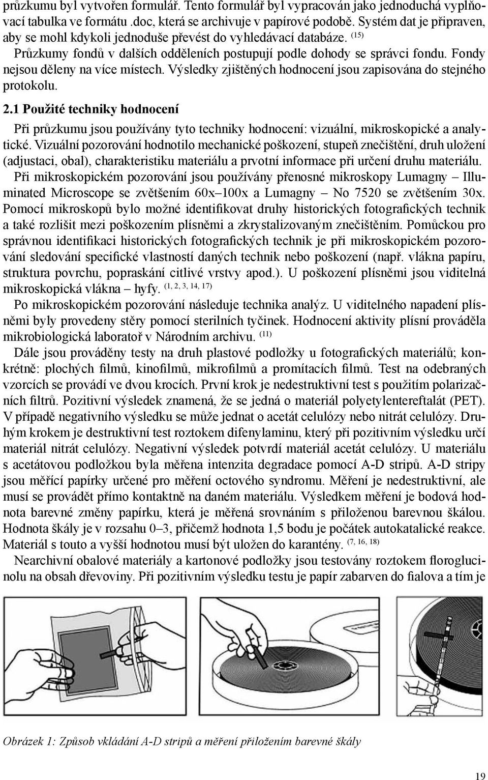 Fondy nejsou děleny na více místech. Výsledky zjištěných hodnocení jsou zapisována do stejného protokolu. 2.