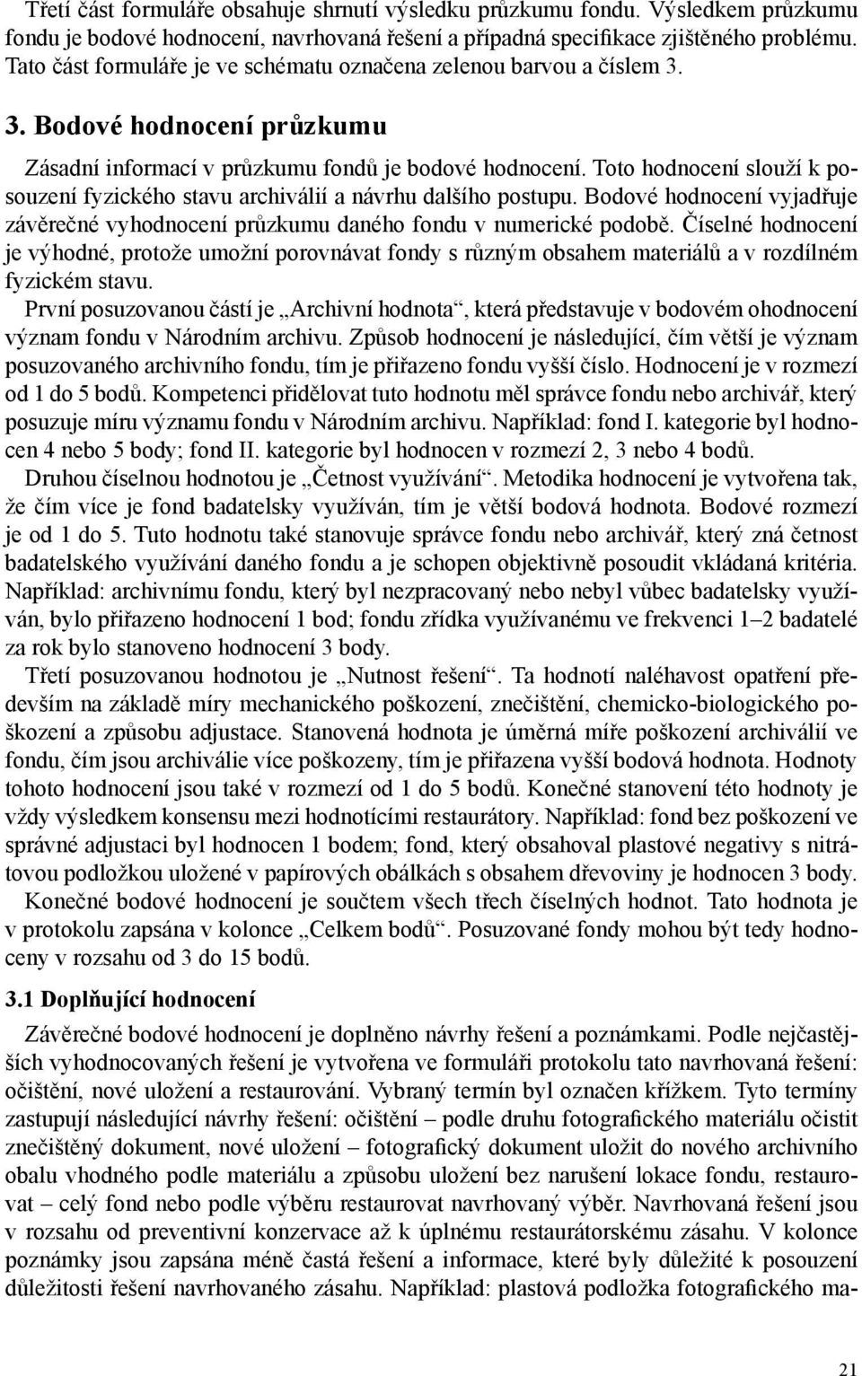 Toto hodnocení slouží k posouzení fyzického stavu archiválií a návrhu dalšího postupu. Bodové hodnocení vyjadřuje závěrečné vyhodnocení průzkumu daného fondu v numerické podobě.