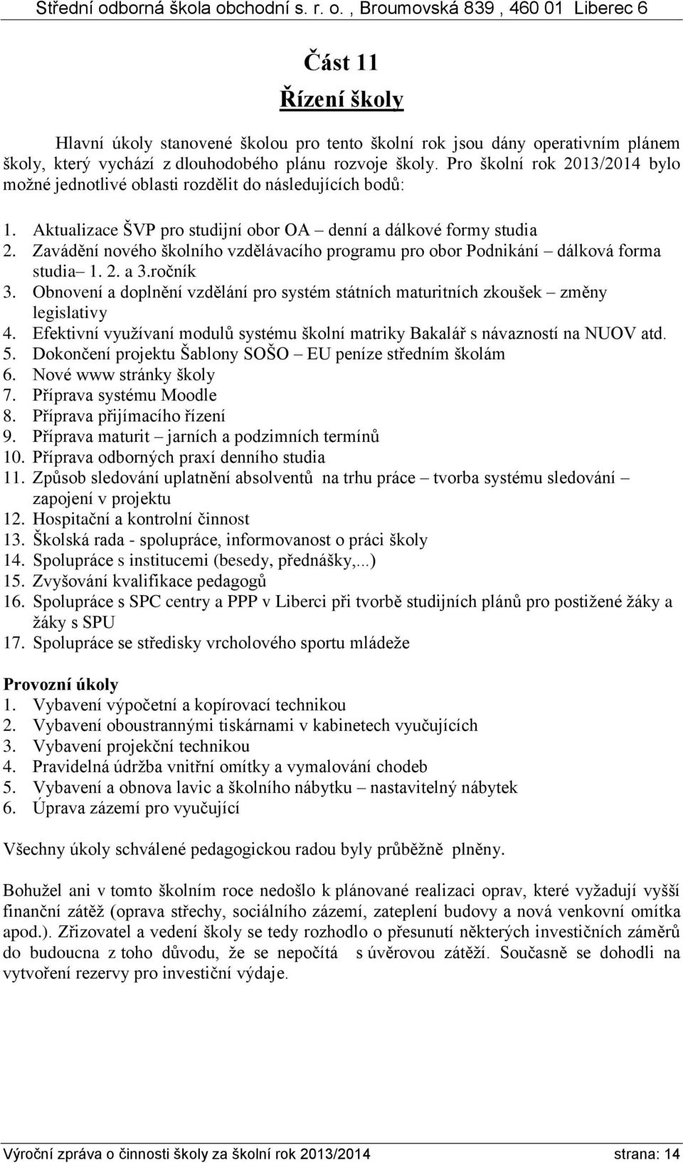 Zavádění nového školního vzdělávacího programu pro obor Podnikání dálková forma studia 1. 2. a 3.ročník 3. Obnovení a doplnění vzdělání pro systém státních maturitních zkoušek změny legislativy 4.