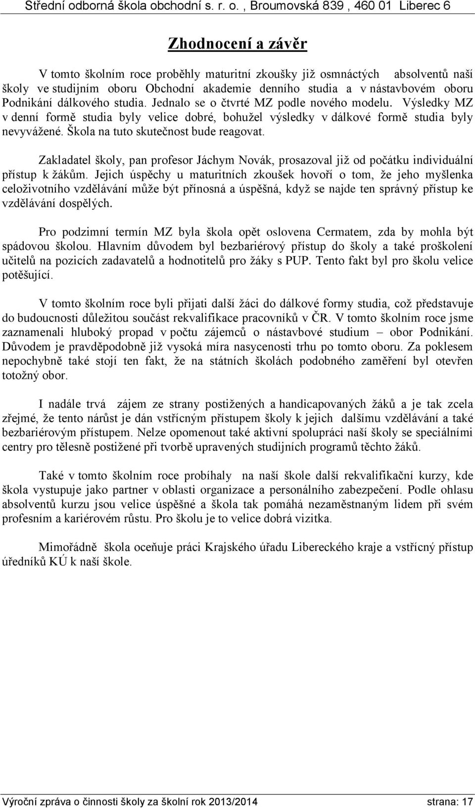 Zakladatel školy, pan profesor Jáchym Novák, prosazoval již od počátku individuální přístup k žákům.