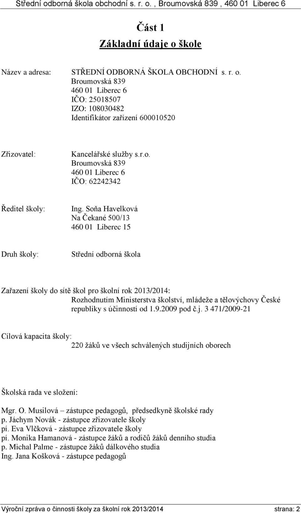 Soňa Havelková Na Čekané 500/13 460 01 Liberec 15 Druh školy: Střední odborná škola Zařazení školy do sítě škol pro školní rok 2013/2014: Rozhodnutím Ministerstva školství, mládeže a tělovýchovy