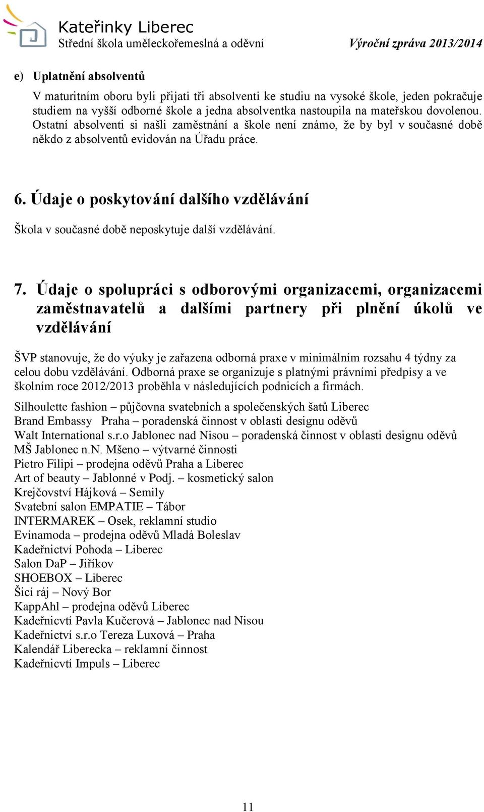 Údaje o poskytování dalšího vzdělávání Škola v současné době neposkytuje další vzdělávání. 7.