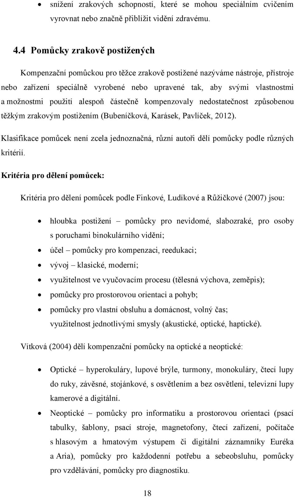 použití alespoň částečně kompenzovaly nedostatečnost způsobenou těžkým zrakovým postižením (Bubeníčková, Karásek, Pavlíček, 2012).