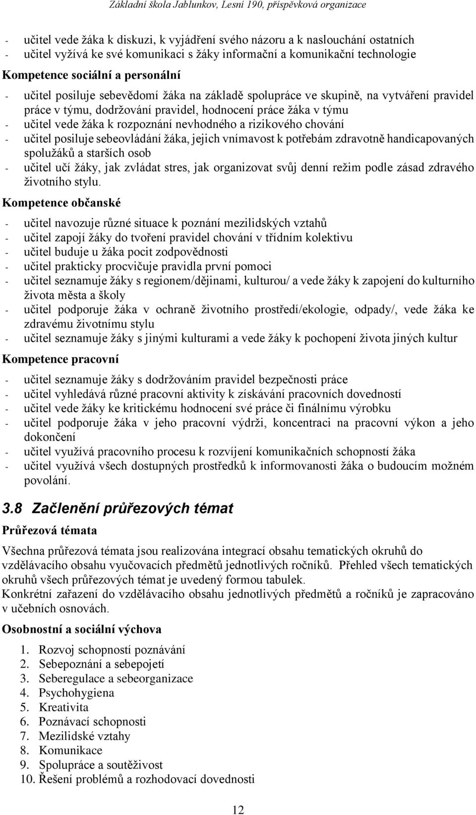 rizikového chování - učitel posiluje sebeovládání žáka, jejich vnímavost k potřebám zdravotně handicapovaných spolužáků a starších osob - učitel učí žáky, jak zvládat stres, jak organizovat svůj