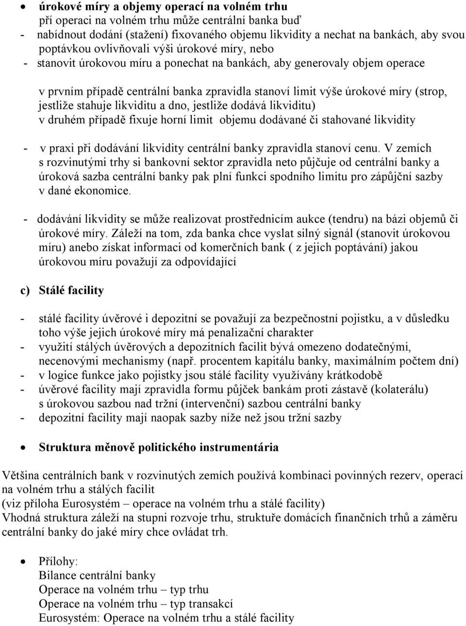 jestliže stahuje likviditu a dno, jestliže dodává likviditu) v druhém případě fixuje horní limit objemu dodávané či stahované likvidity - v praxi při dodávání likvidity centrální banky zpravidla