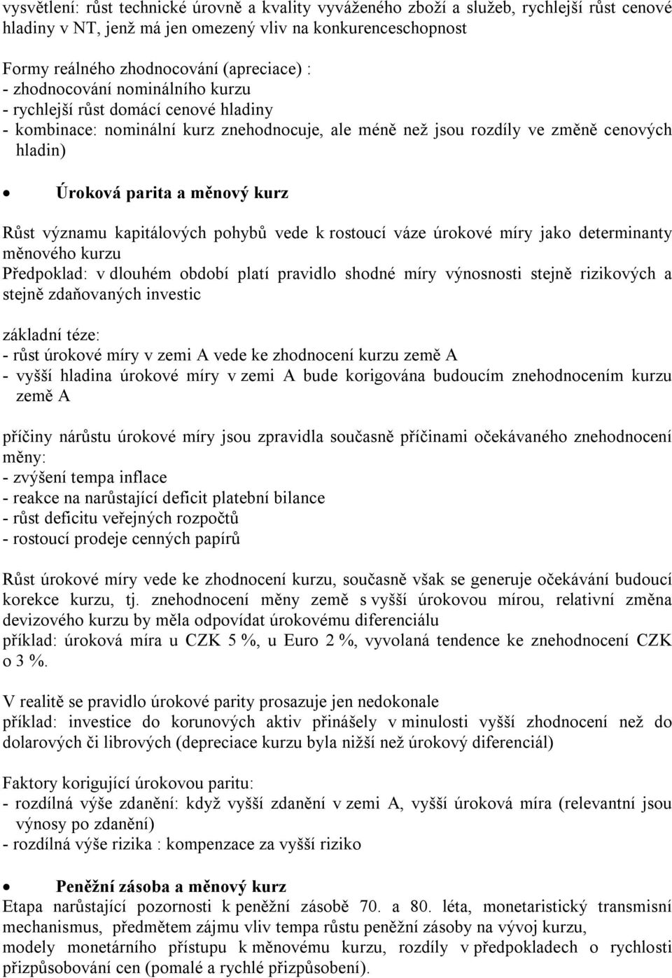 významu kapitálových pohybů vede k rostoucí váze úrokové míry jako determinanty měnového kurzu Předpoklad: v dlouhém období platí pravidlo shodné míry výnosnosti stejně rizikových a stejně