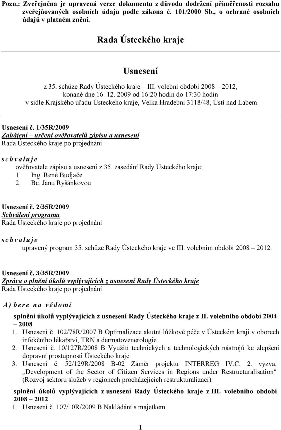 2009 od 16:20 hodin do 17:30 hodin v sídle Krajského úřadu Ústeckého kraje, Velká Hradební 3118/48, Ústí nad Labem Usnesení č.