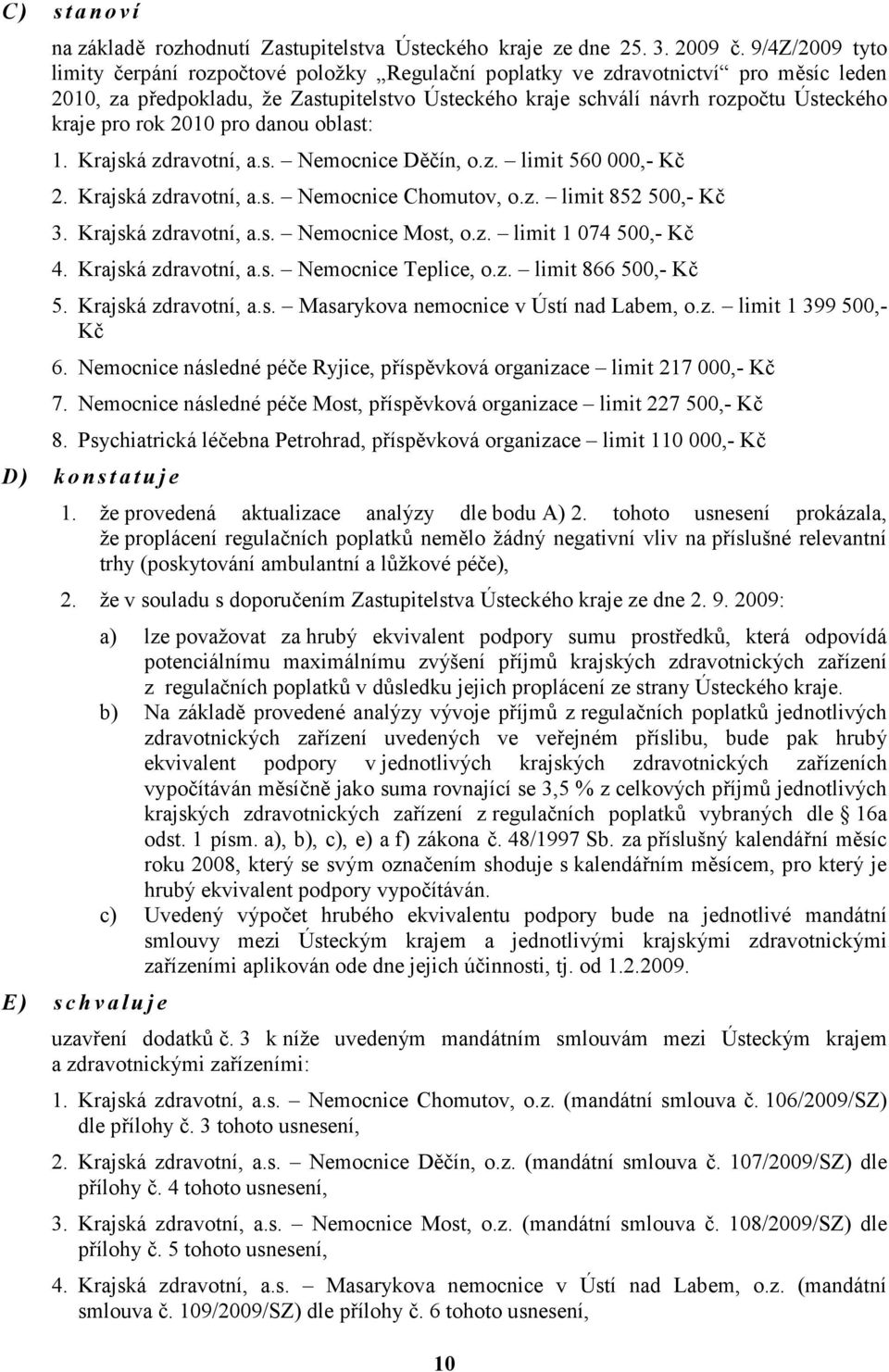 rok 2010 pro danou oblast: 1. Krajská zdravotní, a.s. Nemocnice Děčín, o.z. limit 560 000,- Kč 2. Krajská zdravotní, a.s. Nemocnice Chomutov, o.z. limit 852 500,- Kč 3. Krajská zdravotní, a.s. Nemocnice Most, o.