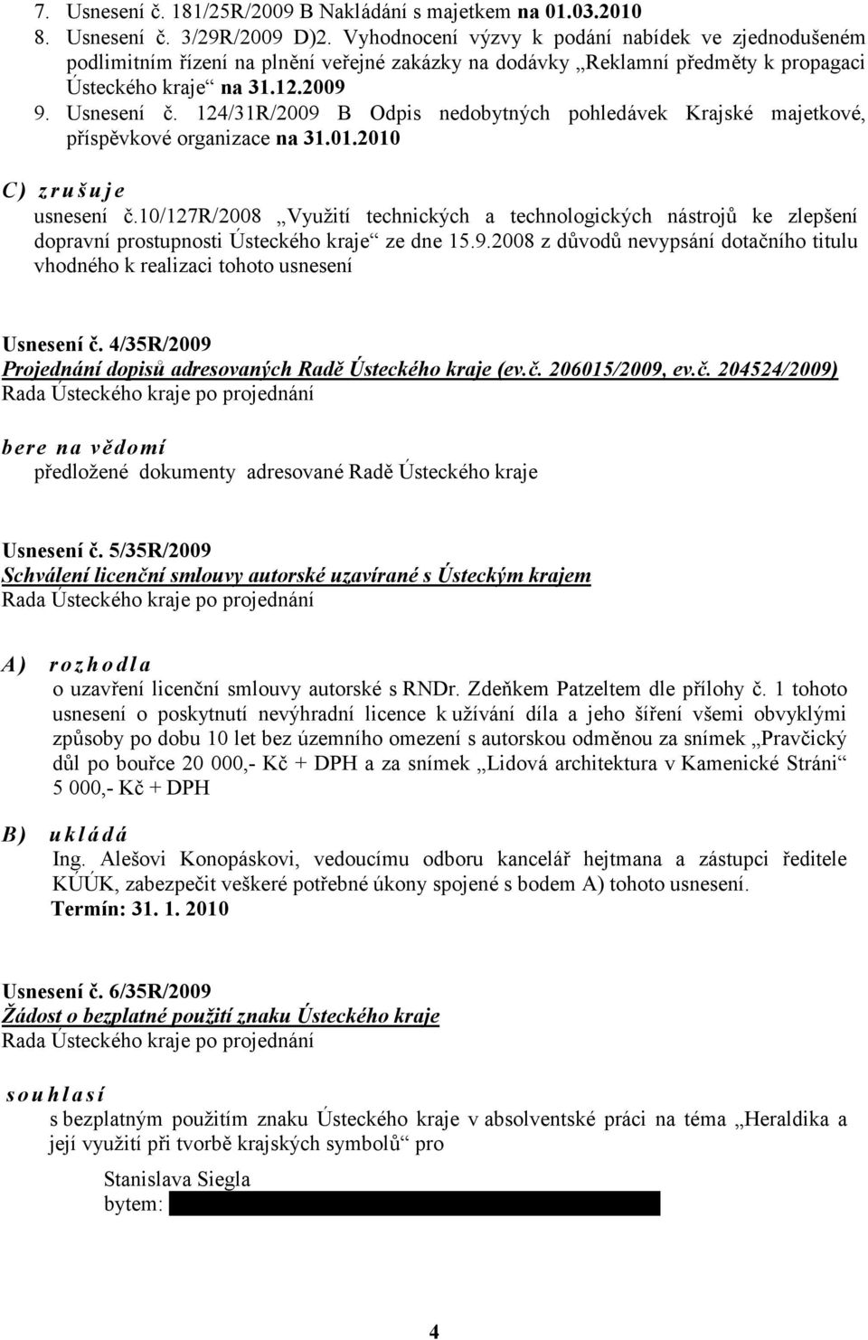 124/31R/2009 B Odpis nedobytných pohledávek Krajské majetkové, příspěvkové organizace na 31.01.2010 C) zrušuje usnesení č.