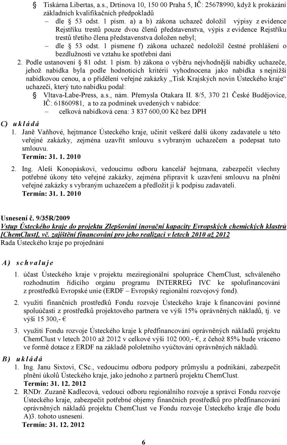 1 písmene f) zákona uchazeč nedoložil čestné prohlášení o bezdlužnosti ve vztahu ke spotřební dani 2. Podle ustanovení 81 odst. 1 písm.