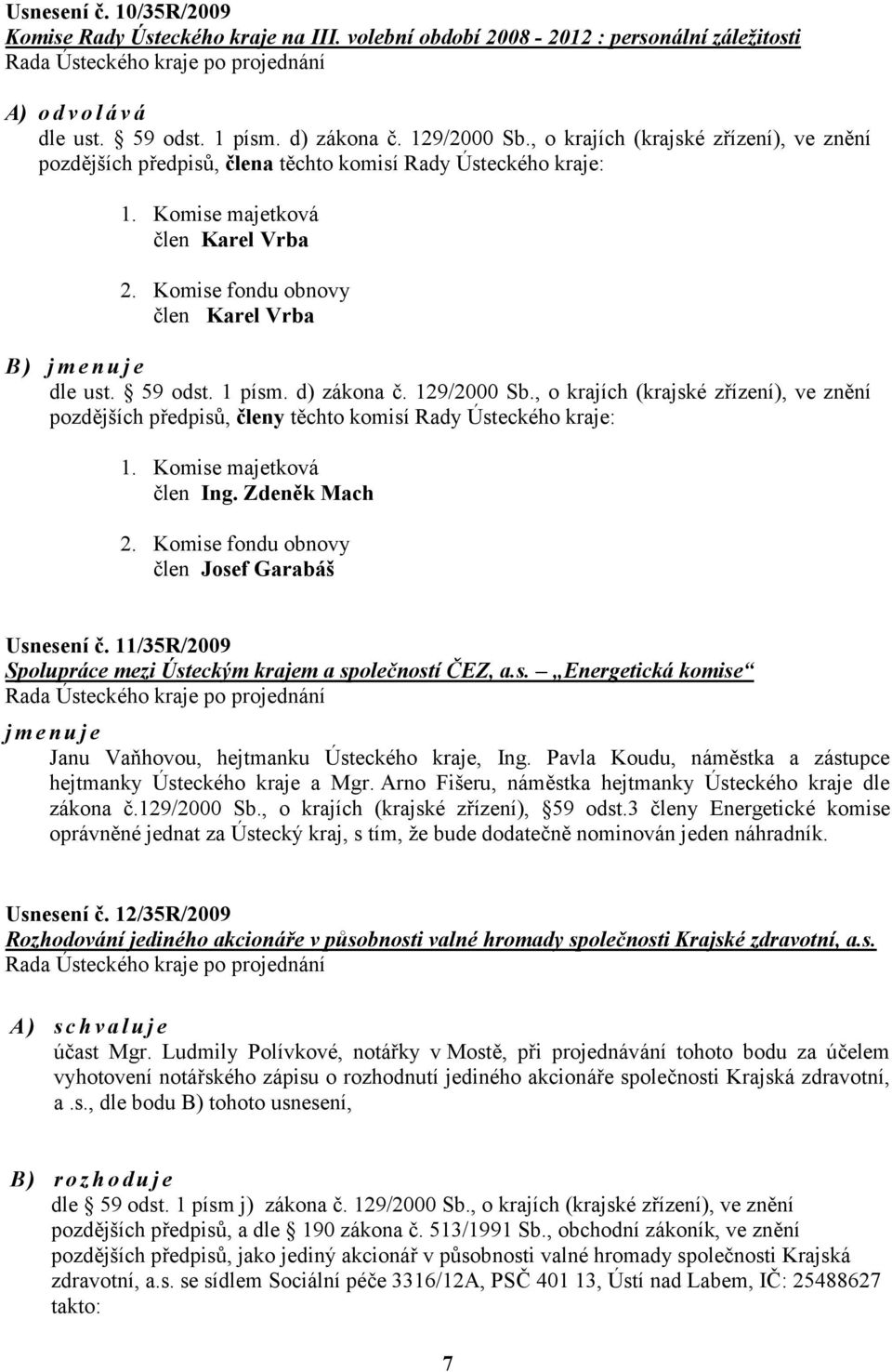 Komise fondu obnovy člen Karel Vrba B) jmenuje dle ust. 59 odst. 1 písm. d) zákona č. 129/2000 Sb.