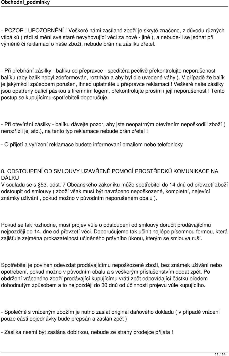 nebude brán na zásilku zřetel. - Při přebírání zásilky - balíku od přepravce - speditéra pečlivě překontrolujte neporušenost balíku (aby balík nebyl zdeformován, roztrhán a aby byl dle uvedené váhy ).