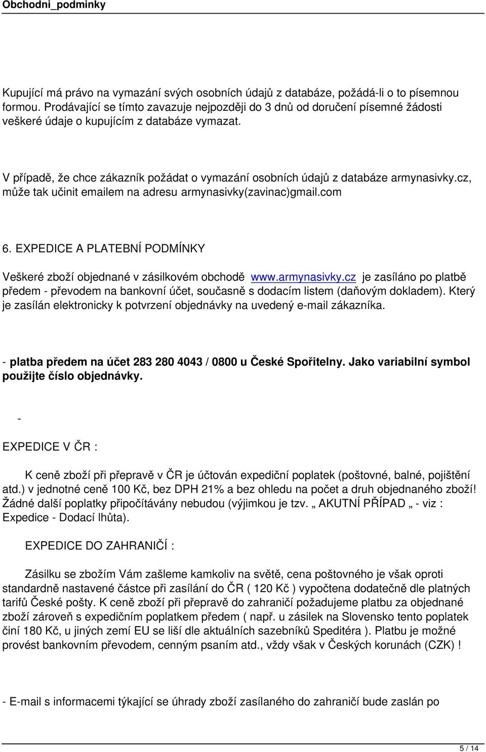 V případě, že chce zákazník požádat o vymazání osobních údajů z databáze armynasivky.cz, může tak učinit emailem na adresu armynasivky(zavinac)gmail.com 6.