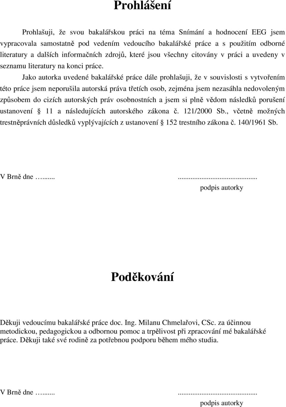 Jako autorka uvedené bakalářské práce dále prohlašuji, že v souvislosti s vytvořením této práce jsem neporušila autorská práva třetích osob, zejména jsem nezasáhla nedovoleným způsobem do cizích