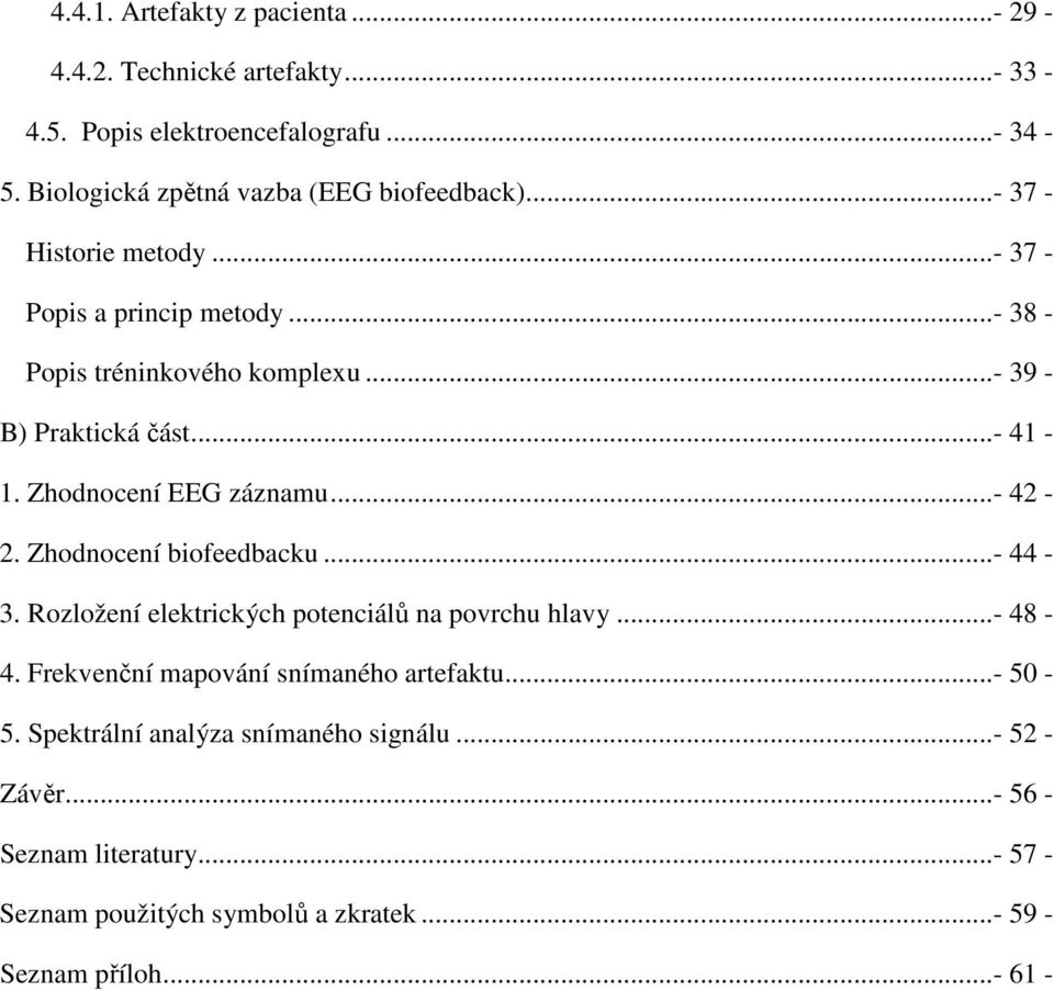 ..- 42-2. Zhodnocení biofeedbacku...- 44-3. Rozložení elektrických potenciálů na povrchu hlavy...- 48-4. Frekvenční mapování snímaného artefaktu...- 50-5.