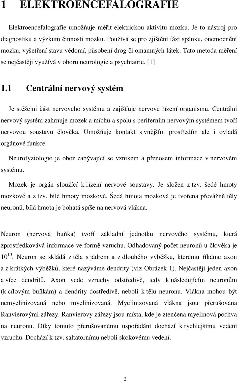 1 Centrální nervový systém Je stěžejní část nervového systému a zajišťuje nervové řízení organismu.