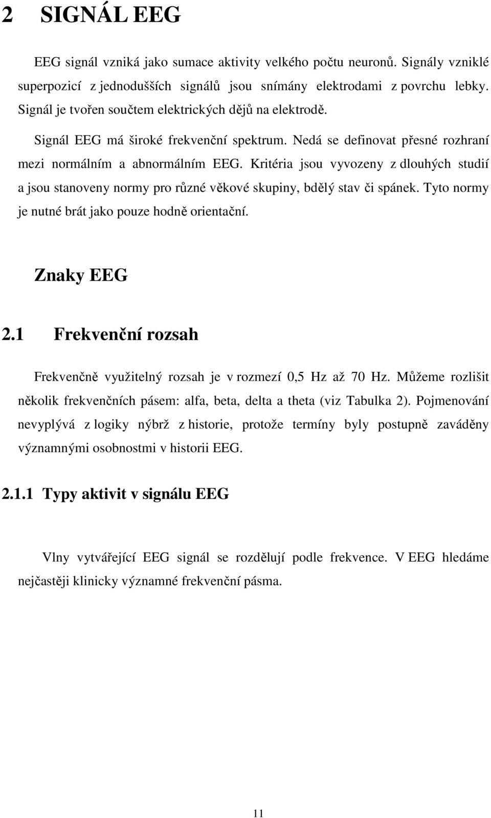 Kritéria jsou vyvozeny z dlouhých studií a jsou stanoveny normy pro různé věkové skupiny, bdělý stav či spánek. Tyto normy je nutné brát jako pouze hodně orientační. Znaky EEG 2.