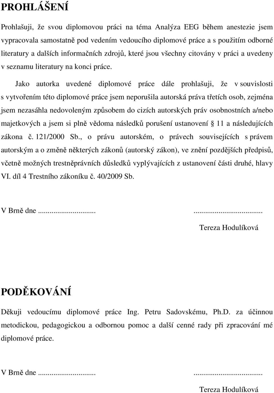 Jako autorka uvedené diplomové práce dále prohlašuji, že v souvislosti s vytvořením této diplomové práce jsem neporušila autorská práva třetích osob, zejména jsem nezasáhla nedovoleným způsobem do