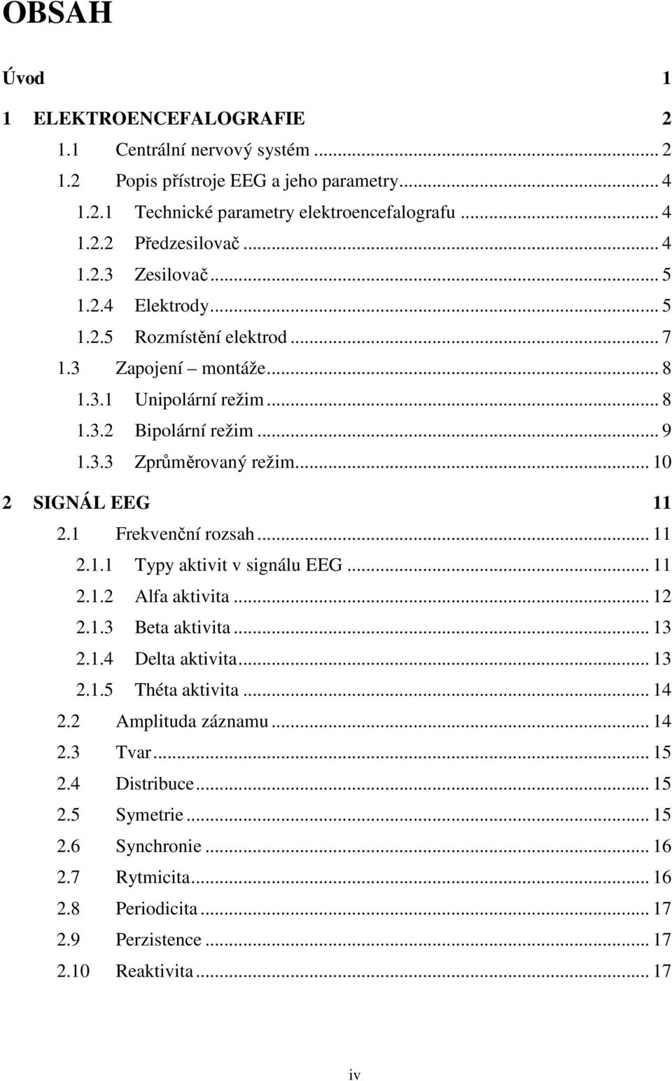 .. 10 2 SIGNÁL EEG 11 2.1 Frekvenční rozsah... 11 2.1.1 Typy aktivit v signálu EEG... 11 2.1.2 Alfa aktivita... 12 2.1.3 Beta aktivita... 13 2.1.4 Delta aktivita... 13 2.1.5 Théta aktivita.