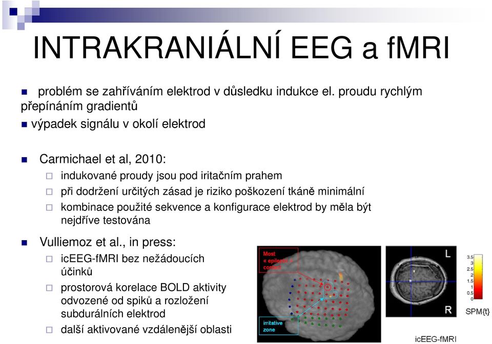 při dodržení určitých zásad je riziko poškození tkáně minimální kombinace použité sekvence a konfigurace elektrod by měla být nejdříve