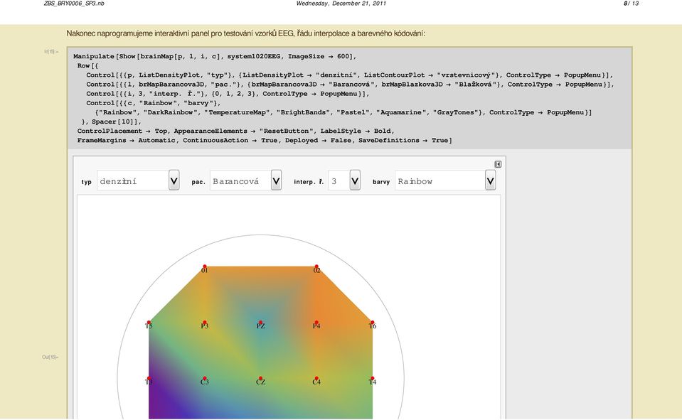 system1020eeg, ImageSize 600, Row Control p, ListDensityPlot, "typ", ListDensityPlot "denzitní", ListContourPlot "vrstevnicový", ControlType PopupMenu, Control l, brmapbarancova3d, "pac.